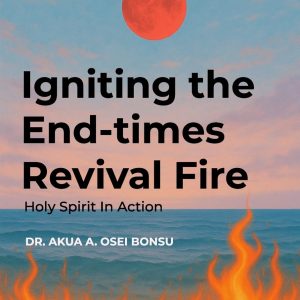 IGNITING THE END-TIMES REVIVAL FIRE: HOLY SPIRIT IN ACTION